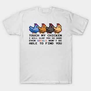 TOUCH MY CHICKEN I WILL SLAP YOU SO HARD EVEN GOOGLE WON'T BE ABLE TO FIND YOU T-Shirt